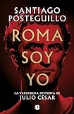 Roma soy yo (Serie Julio César 1): La verdadera historia de...